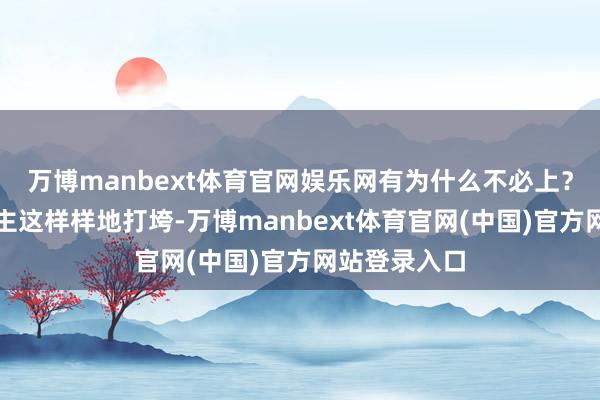 万博manbext体育官网娱乐网有为什么不必上?就让敌东谈主这样样地打垮-万博manbext体育官网(中国)官方网站登录入口