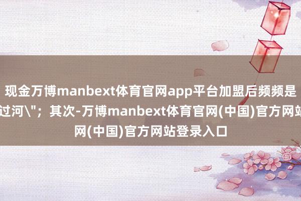 现金万博manbext体育官网app平台加盟后频频是能 