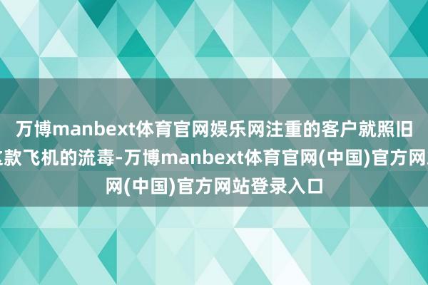 万博manbext体育官网娱乐网注重的客户就照旧注重到了这款飞机的流毒-万博manbext体育官网(中国)官方网站登录入口
