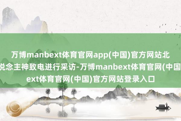 万博manbext体育官网app(中国)官方网站北京商报记者对唐东说念主神致电进行采访-万博manbext体育官网(中国)官方网站登录入口